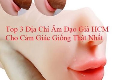 Top 3 Địa Chỉ Âm Đạo Giả HCM Cho Cảm Giác Giống Thật Nhất