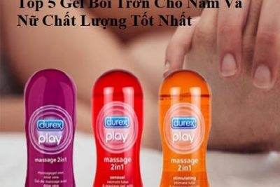 Top 5 Gel Bôi Trơn Cho Nam Và Nữ Chất Lượng Tốt Nhất