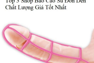 Top 3 Shop Bao Cao Su Đôn Dên Chất Lượng Giá Tốt Nhất