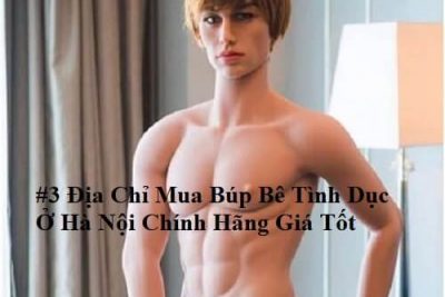 #3 Địa Chỉ Mua Búp Bê Tình Dục Ở Hà Nội Chính Hãng Giá Tốt