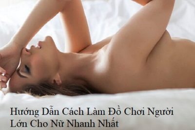 Hướng Dẫn Cách Làm Đồ Chơi Người Lớn Cho Nữ Nhanh Nhất