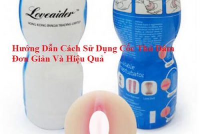 Hướng Dẫn Cách Sử Dụng Cốc Thủ Dâm Đơn Giản Và Hiệu Quả