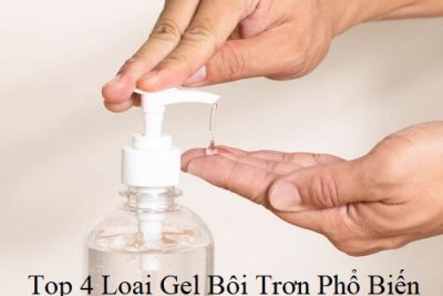 Top 4 Loại Gel Bôi Trơn Phổ Biến Nhất Thời Điểm Hiện Nay