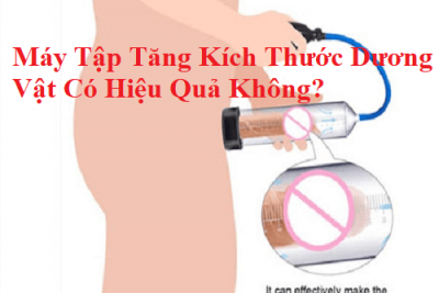 Máy Tập Tăng Kích Thước Dương Vật Có Hiệu Quả Không?