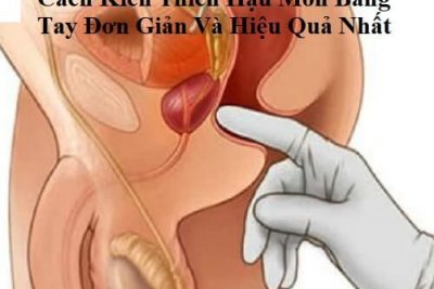 Cách Kích Thích Hậu Môn Bằng Tay Đơn Giản Và Hiệu Quả Nhất