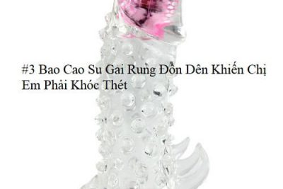 #3 Bao Cao Su Gai Rung Đôn Dên Khiến Chị Em Phải Khóc Thét