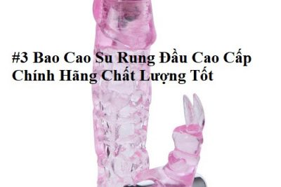 #3 Bao Cao Su Rung Đầu Cao Cấp Chính Hãng Chất Lượng Tốt