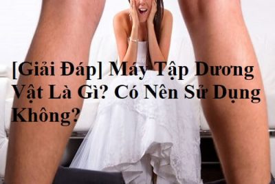 [Giải Đáp] Máy Tập Dương Vật Là Gì? Có Nên Sử Dụng Không?